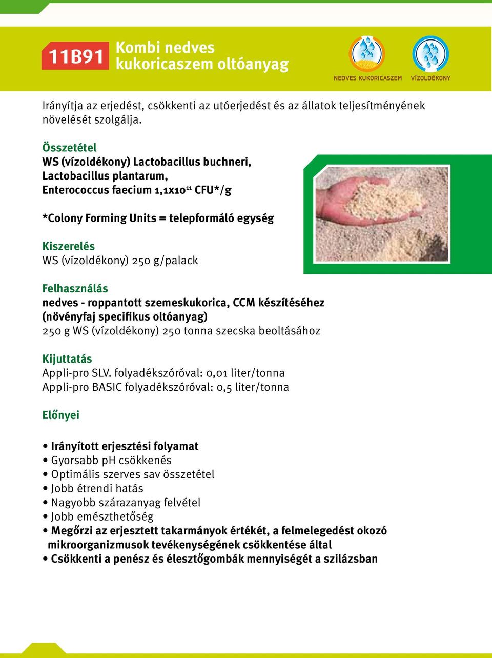 Felhasználás nedves - roppantott szemeskukorica, CCM készítéséhez (növényfaj specifikus oltóanyag) 250 g WS (vízoldékony) 250 tonna szecska beoltásához Kijuttatás Appli-pro SLV.