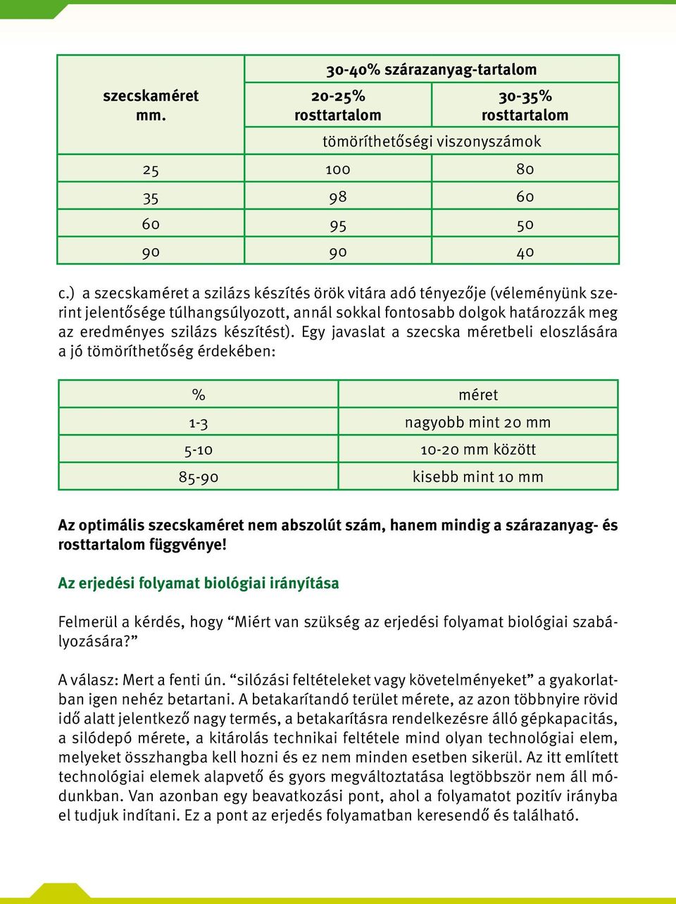 Egy javaslat a szecska méretbeli eloszlására a jó tömöríthetőség érdekében: % méret 1-3 nagyobb mint 20 mm 5-10 10-20 mm között 85-90 kisebb mint 10 mm Az optimális szecskaméret nem abszolút szám,