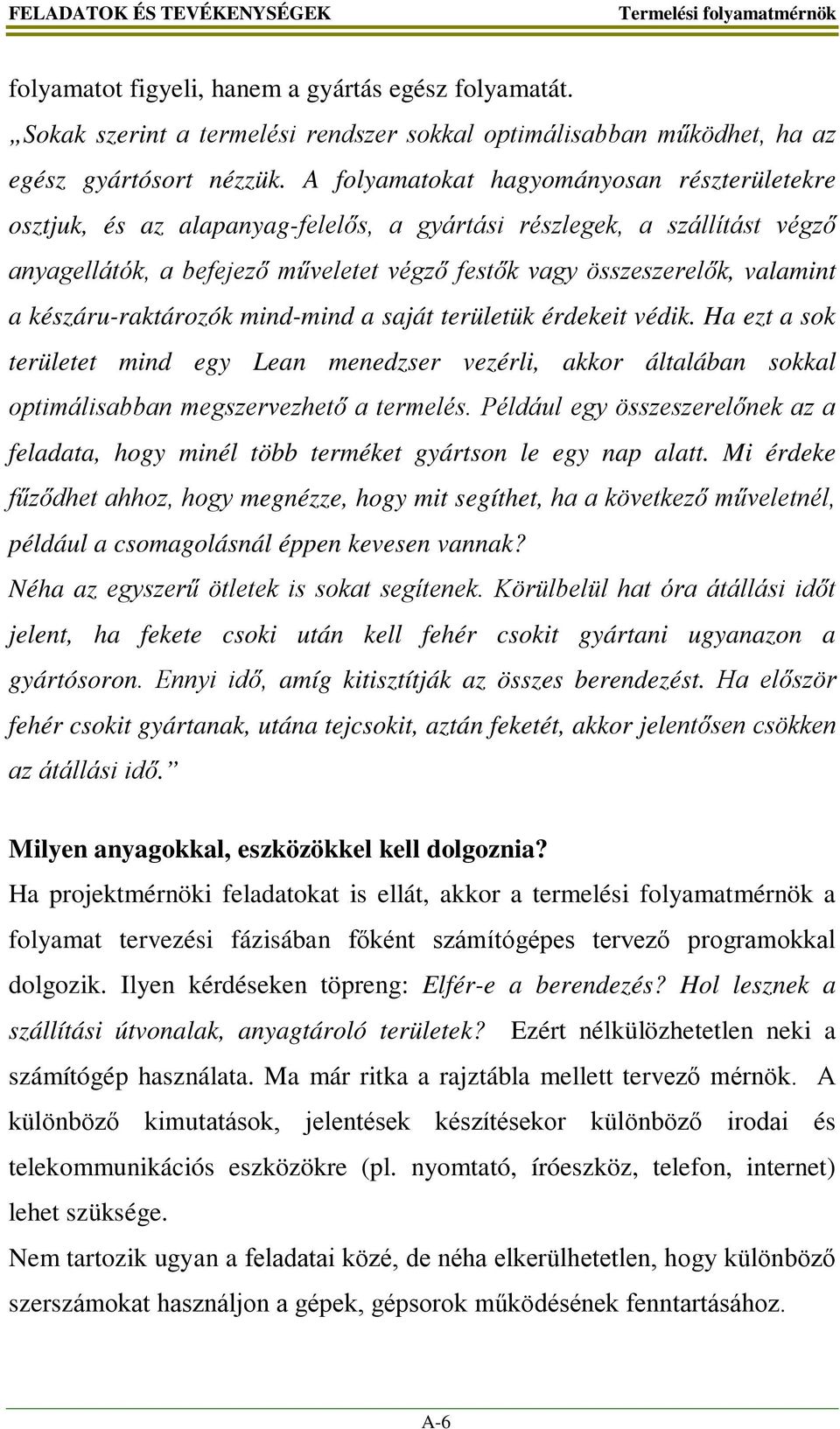 készáru-raktározók mind-mind a saját területük érdekeit védik. Ha ezt a sok területet mind egy Lean menedzser vezérli, akkor általában sokkal optimálisabban megszervezhető a termelés.