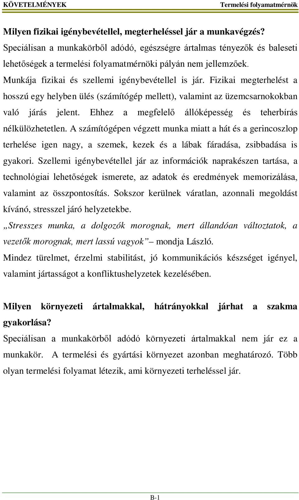 Fizikai megterhelést a hosszú egy helyben ülés (számítógép mellett), valamint az üzemcsarnokokban való járás jelent. Ehhez a megfelelő állóképesség és teherbírás nélkülözhetetlen.