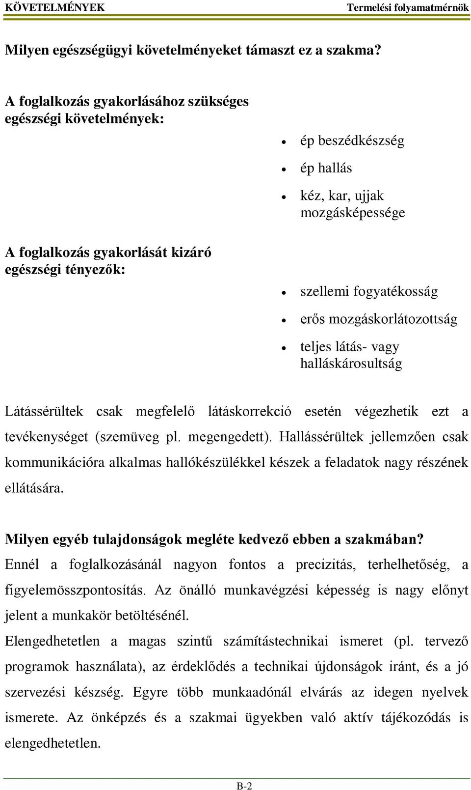 erős mozgáskorlátozottság teljes látás- vagy halláskárosultság Látássérültek csak megfelelő látáskorrekció esetén végezhetik ezt a tevékenységet (szemüveg pl. megengedett).