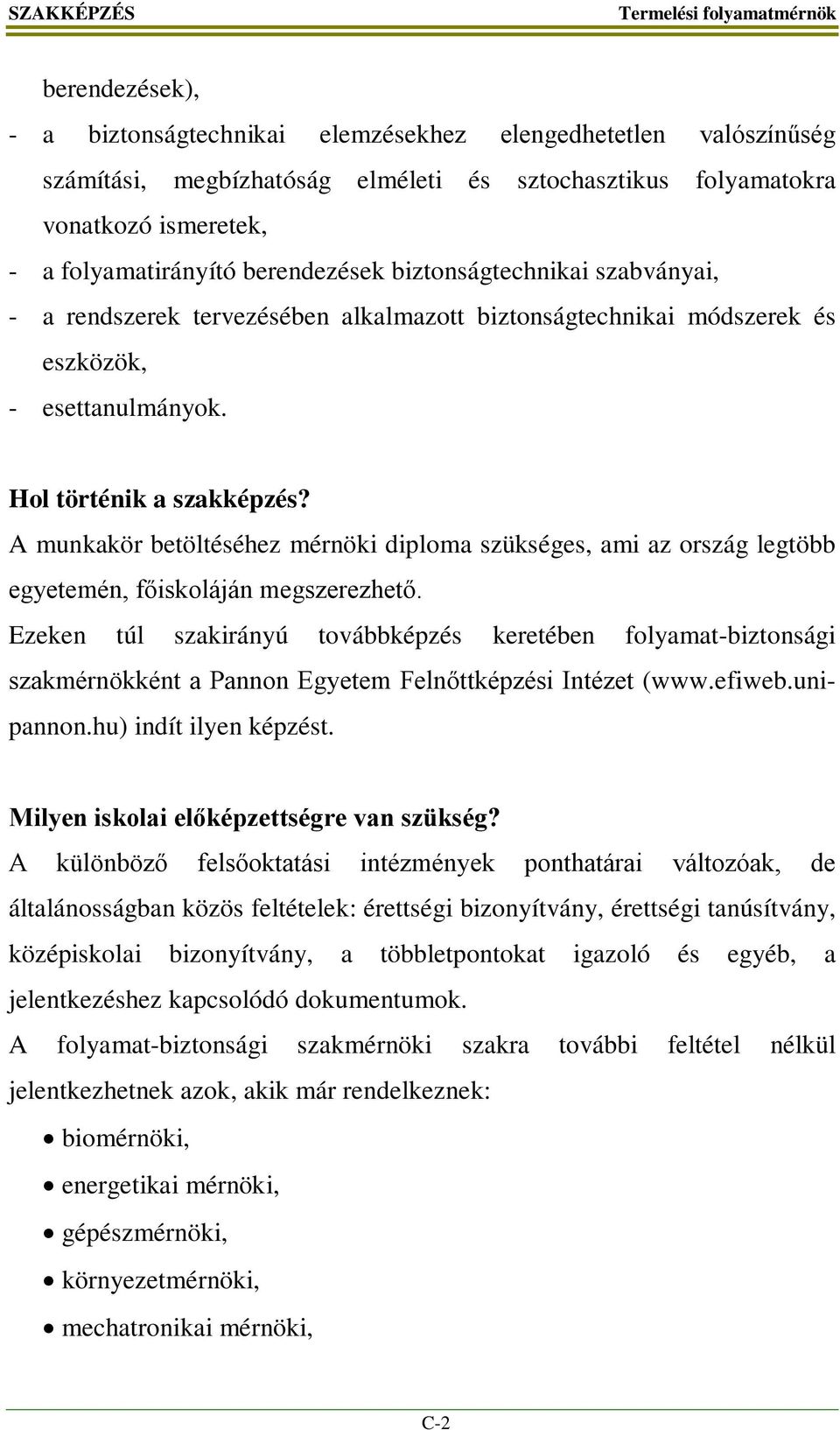 A munkakör betöltéséhez mérnöki diploma szükséges, ami az ország legtöbb egyetemén, főiskoláján megszerezhető.
