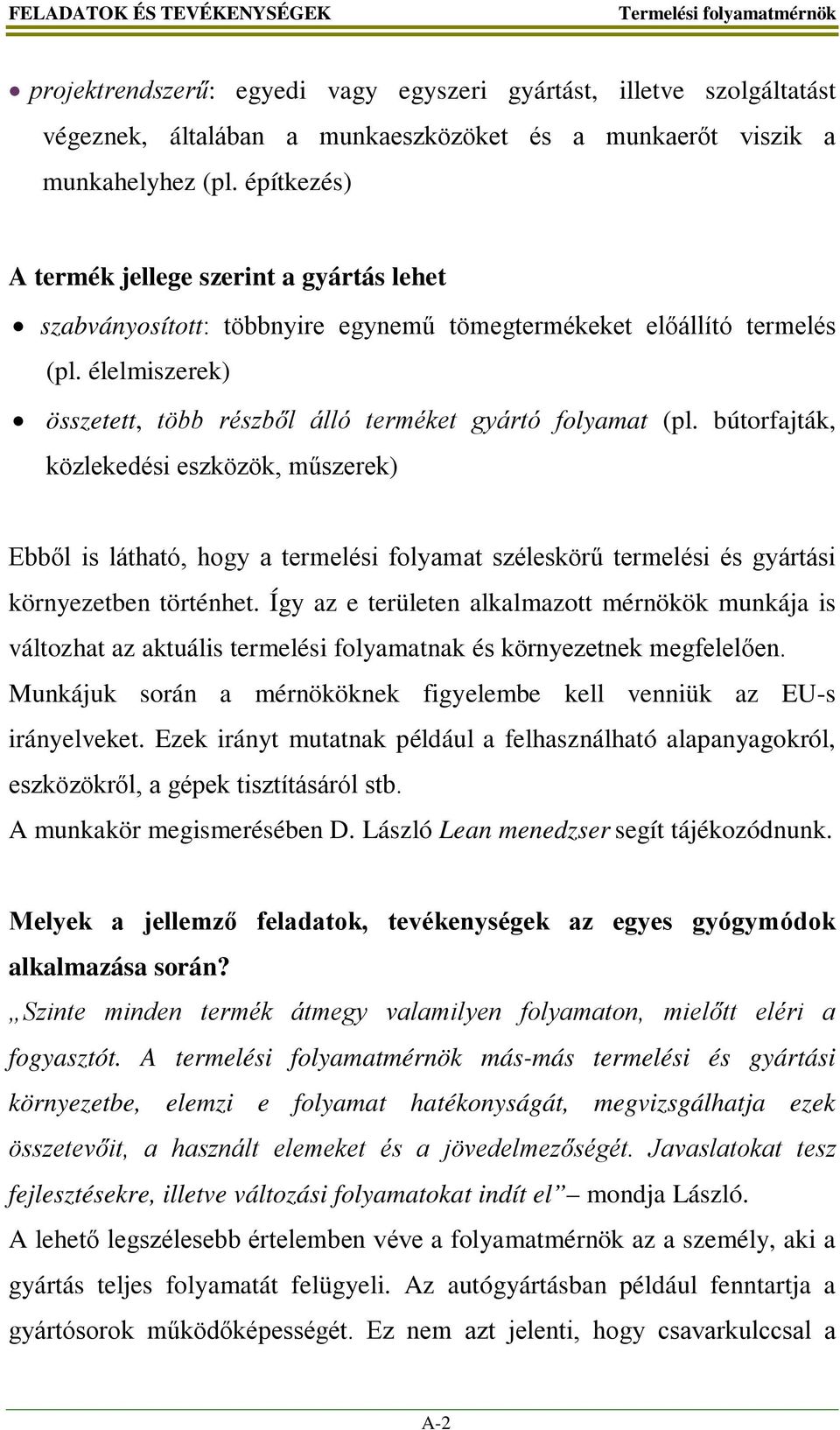 bútorfajták, közlekedési eszközök, műszerek) Ebből is látható, hogy a termelési folyamat széleskörű termelési és gyártási környezetben történhet.