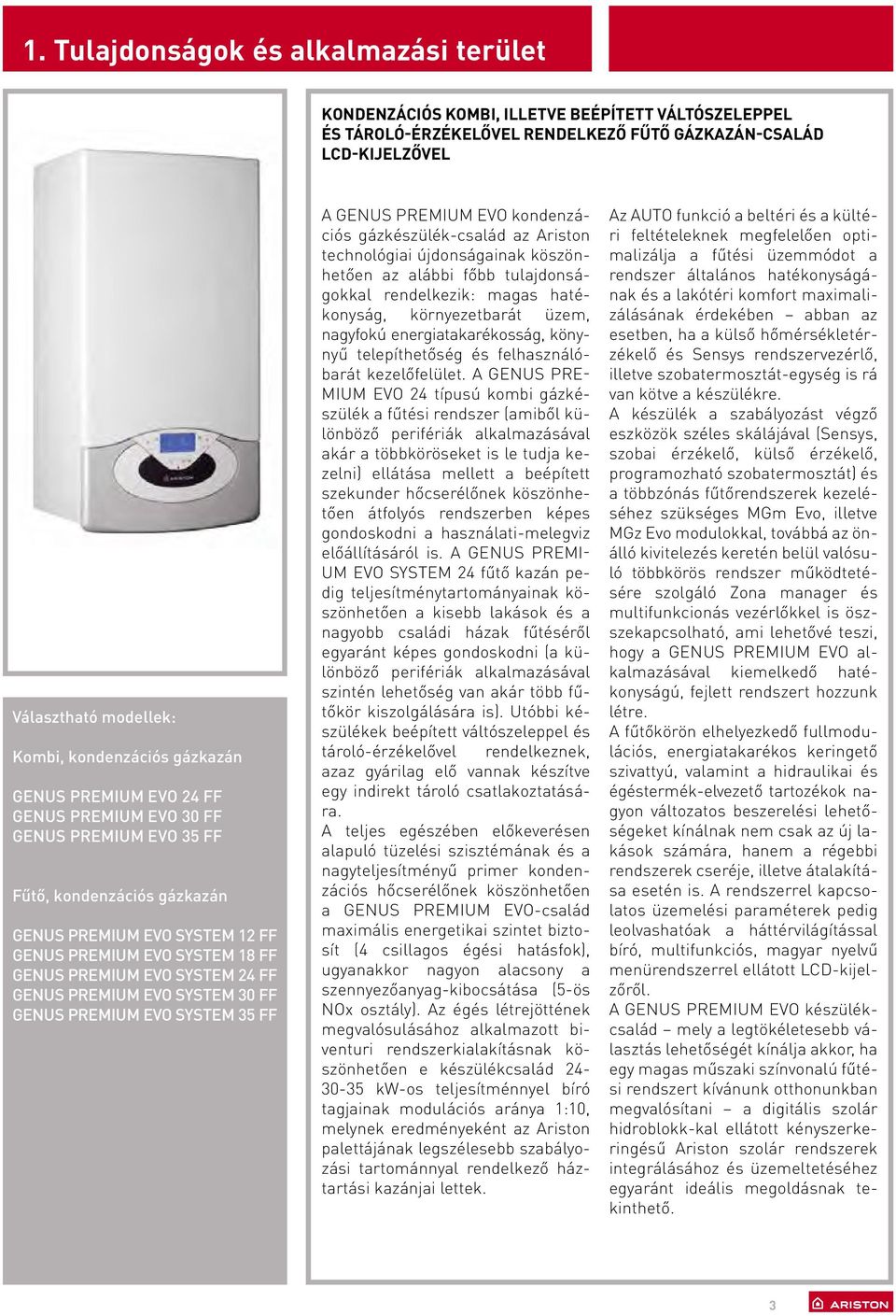 SYSTEM 24 FF GENUS PREMIUM EVO SYSTEM 30 FF GENUS PREMIUM EVO SYSTEM 35 FF A Genus Premium Evo kondenzációs gázkészülék-család az Ariston technológiai újdonságainak köszönhetően az alábbi főbb