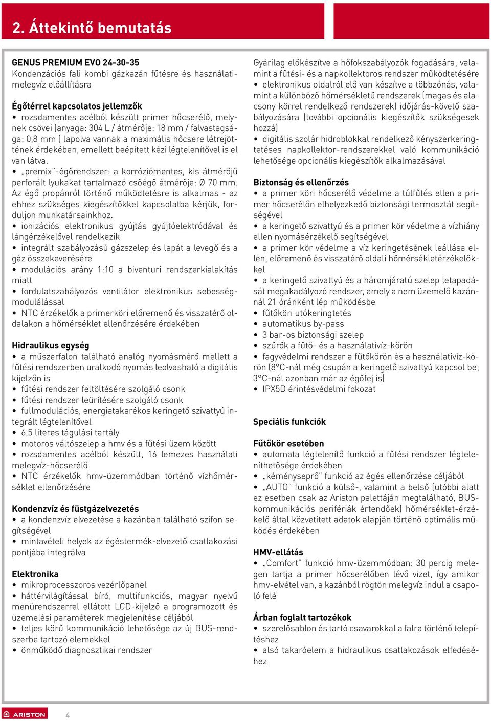 premix -égőrendszer: a korróziómentes, kis átmérőjű perforált lyukakat tartalmazó csőégő átmérője: Ø 70 mm.