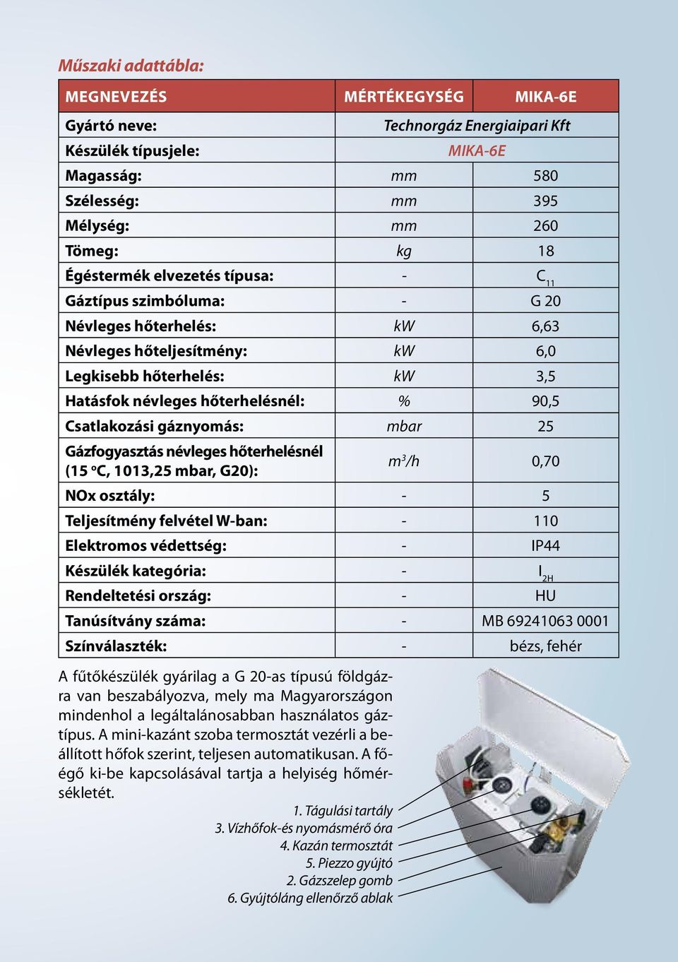 gáznyomás: mbar 25 Gázfogyasztás névleges hőterhelésnél (15 o C, 1013,25 mbar, G20): m 3 /h 0,70 NOx osztály: - 5 Teljesítmény felvétel W-ban: - 110 Elektromos védettség: - IP44 Készülék kategória: -