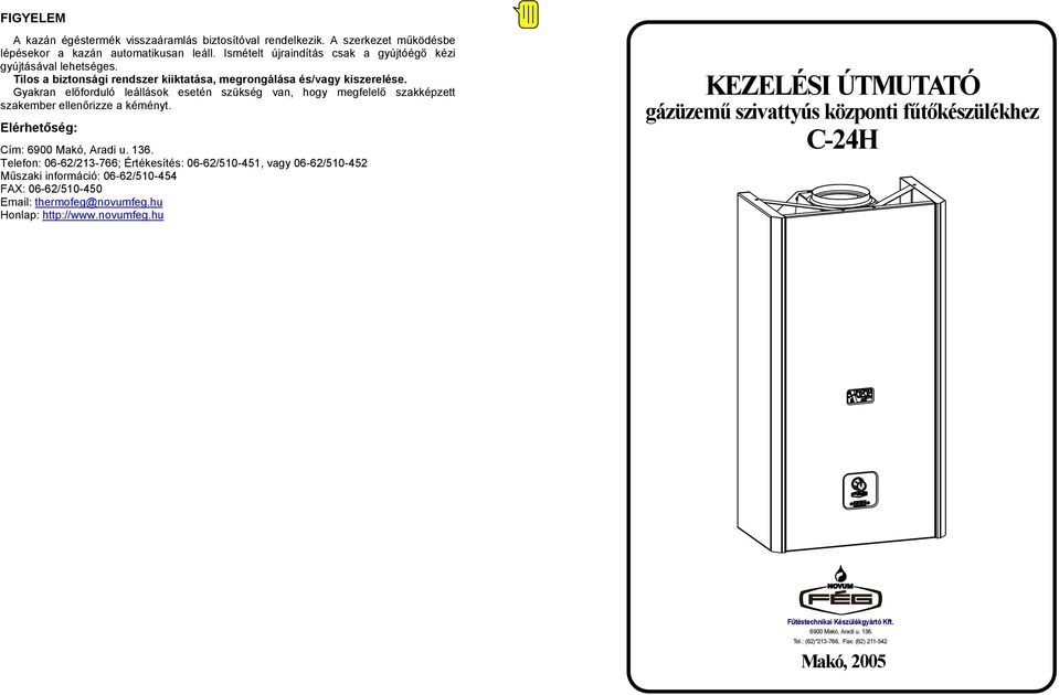 Elérhetőség: Cím: 6900 Makó, Aradi u. 136. Telefon: 06-62/213-766; Értékesítés: 06-62/510-451, vagy 06-62/510-452 Műszaki információ: 06-62/510-454 FAX: 06-62/510-450 Email: thermofeg@novumfeg.