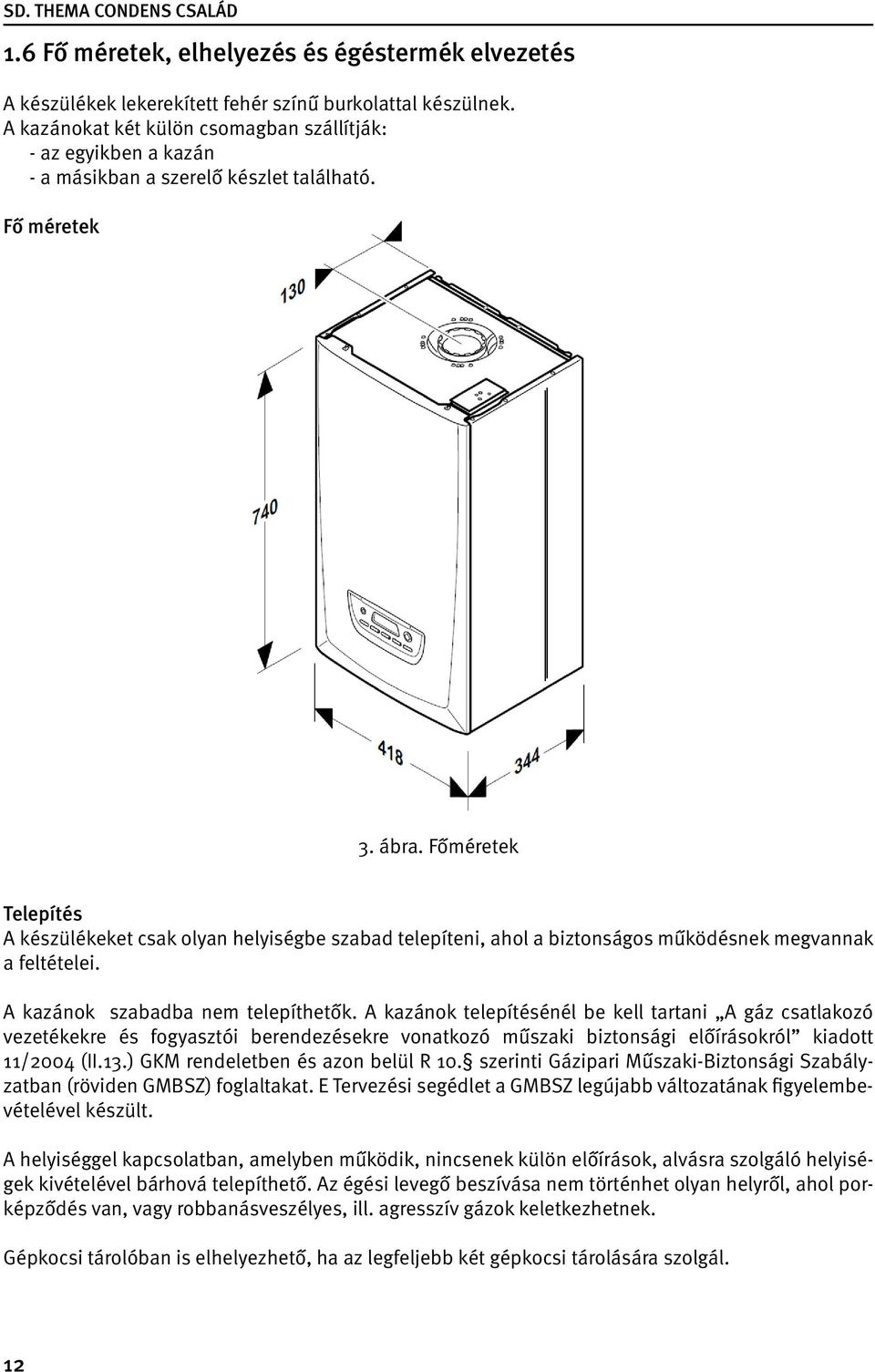 Főméretek Telepítés A készülékeket csak olyan helyiségbe szabad telepíteni, ahol a biztonságos működésnek megvannak a feltételei. A kazánok szabadba nem telepíthetők.