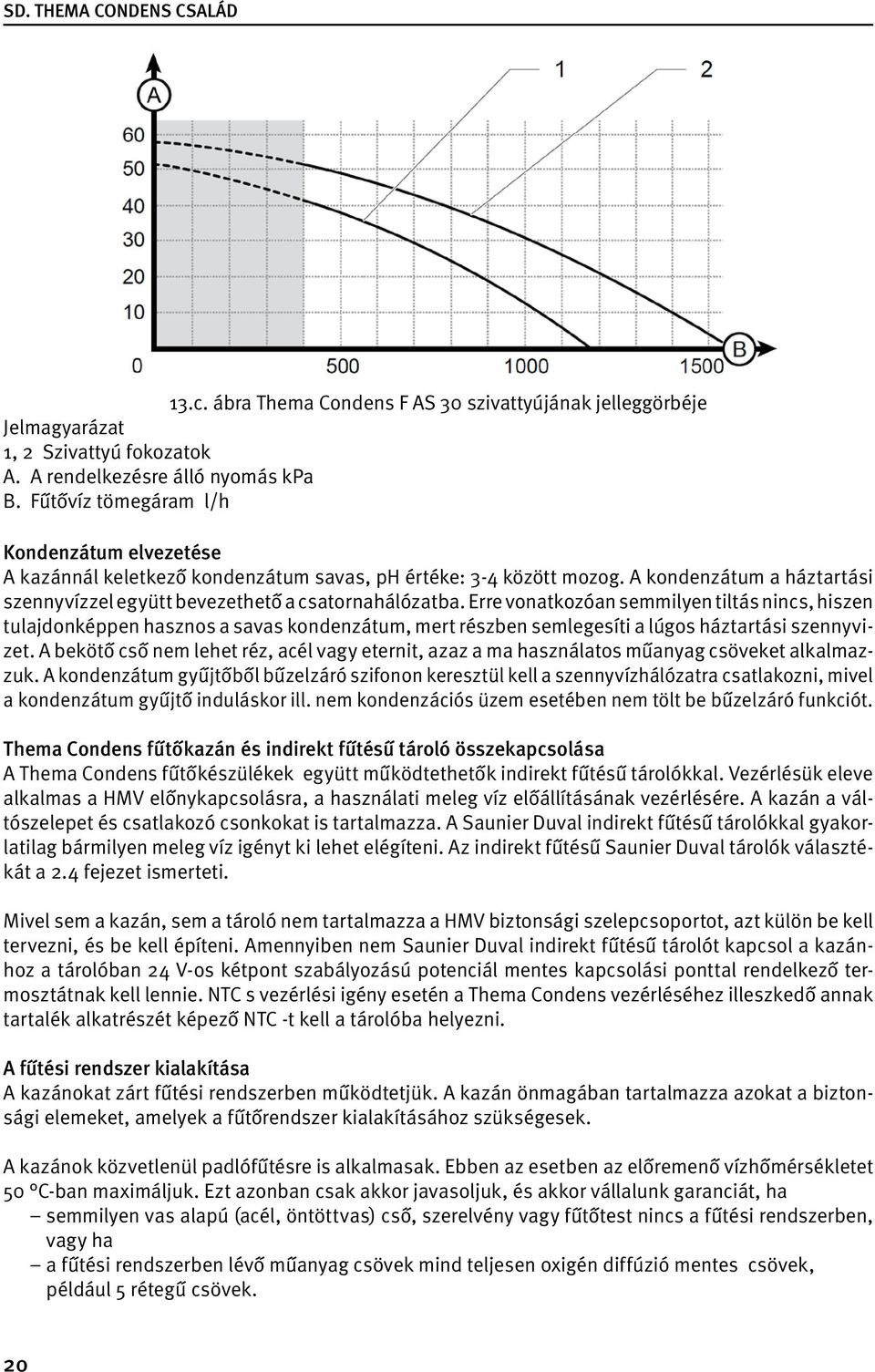 Erre vonatkozóan semmilyen tiltás nincs, hiszen tulajdonképpen hasznos a savas kondenzátum, mert részben semlegesíti a lúgos háztartási szennyvizet.