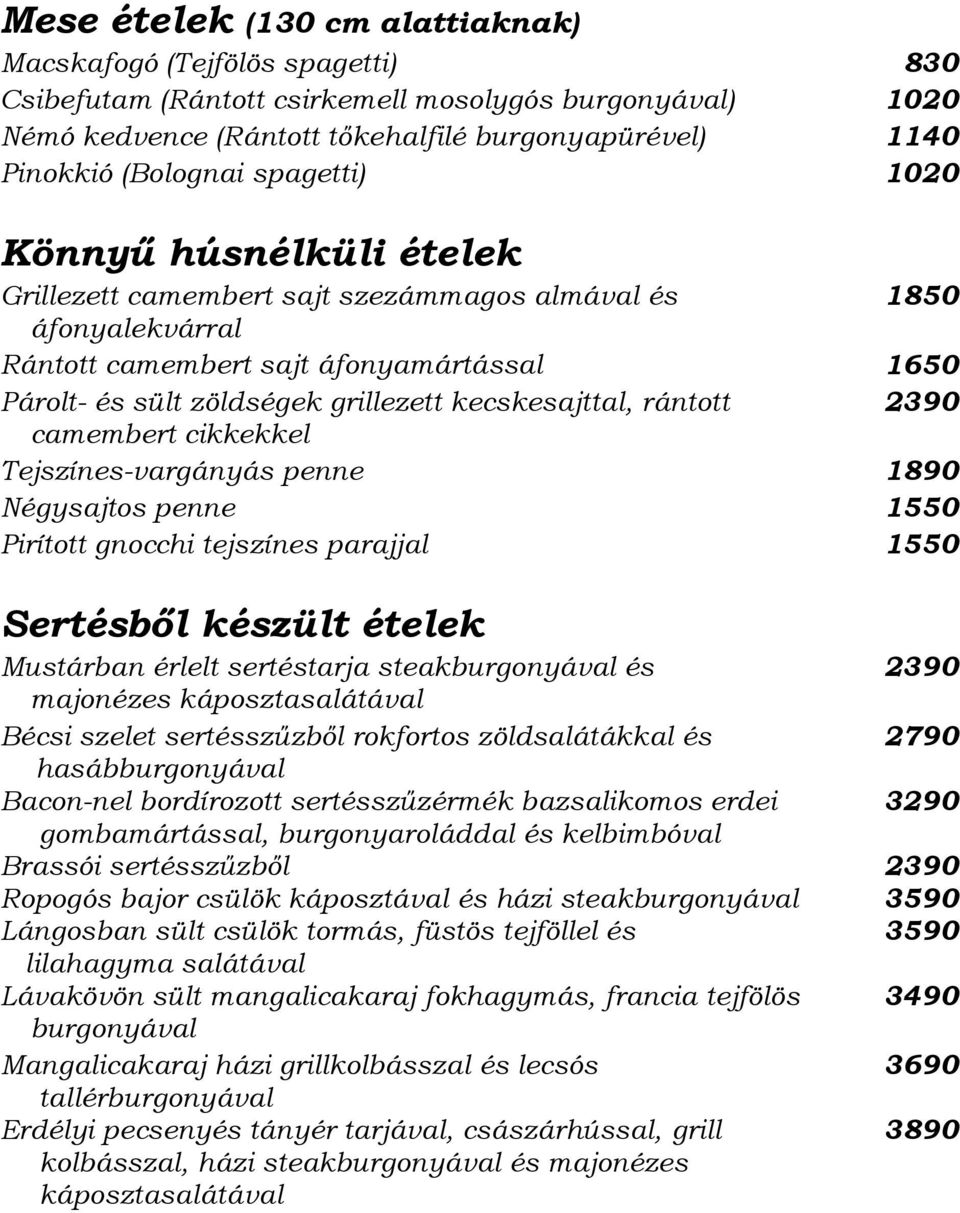 grillezett kecskesajttal, rántott 2390 camembert cikkekkel Tejszínes-vargányás penne 1 Négysajtos penne 1550 Pirított gnocchi tejszínes parajjal 1550 Sertésből készült ételek Mustárban érlelt