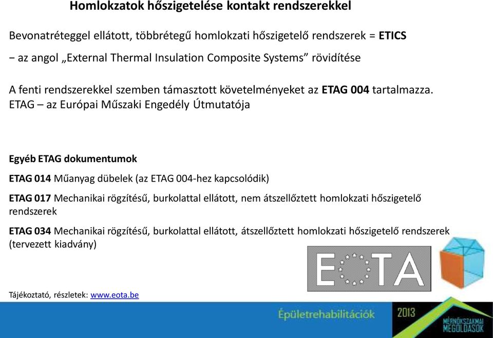 ETAG az Európai Műszaki Engedély Útmutatója Egyéb ETAG dokumentumok ETAG 014 Műanyag dübelek (az ETAG 004-hez kapcsolódik) ETAG 017 Mechanikai rögzítésű,