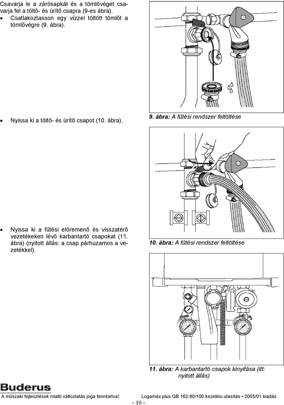 ábra: A fűtési rendszer feltöltése Nyissa ki a fűtési előremenő és visszatérő vezetékeken lévő karbantartó csapokat (11.