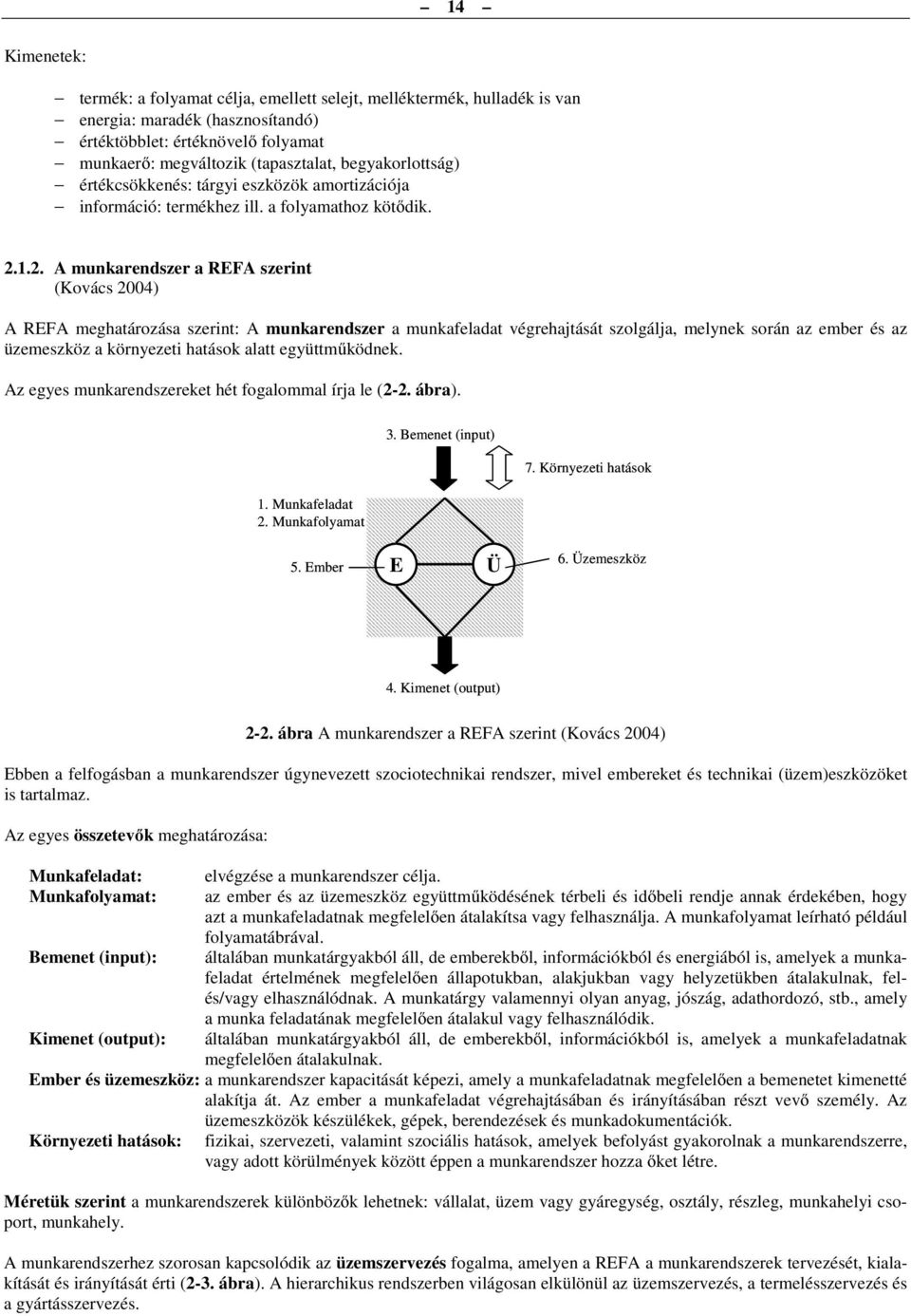 1.2. A munkarendszer a REFA szerint (Kovács 2004) A REFA meghatározása szerint: A munkarendszer a munkafeladat végrehajtását szolgálja, melynek során az ember és az üzemeszköz a környezeti hatások