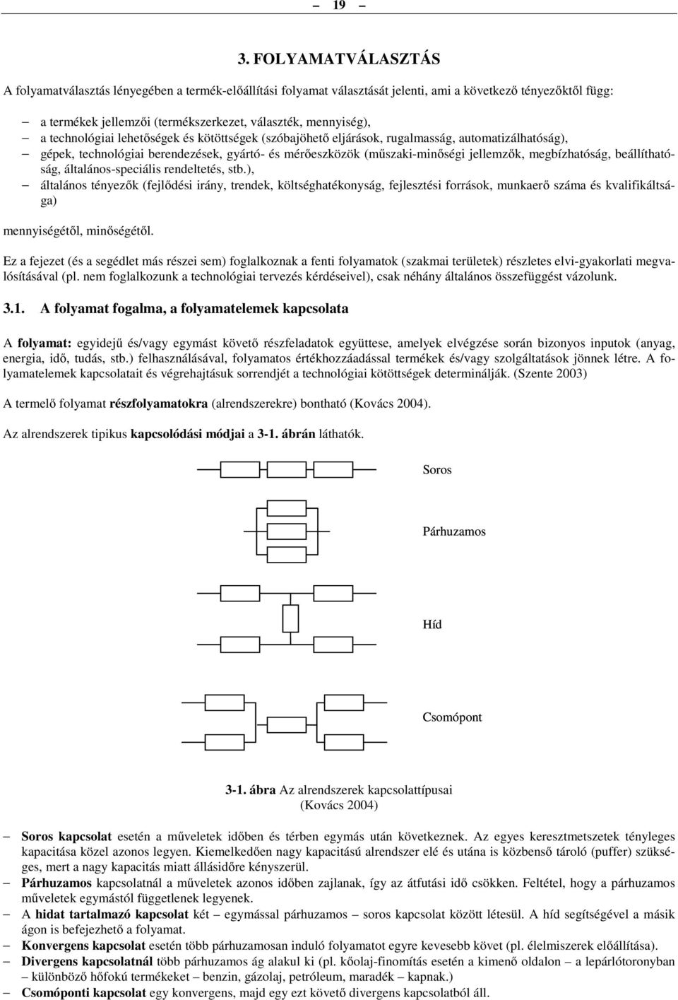 megbízhatóság, beállíthatóság, általános-speciális rendeltetés, stb.