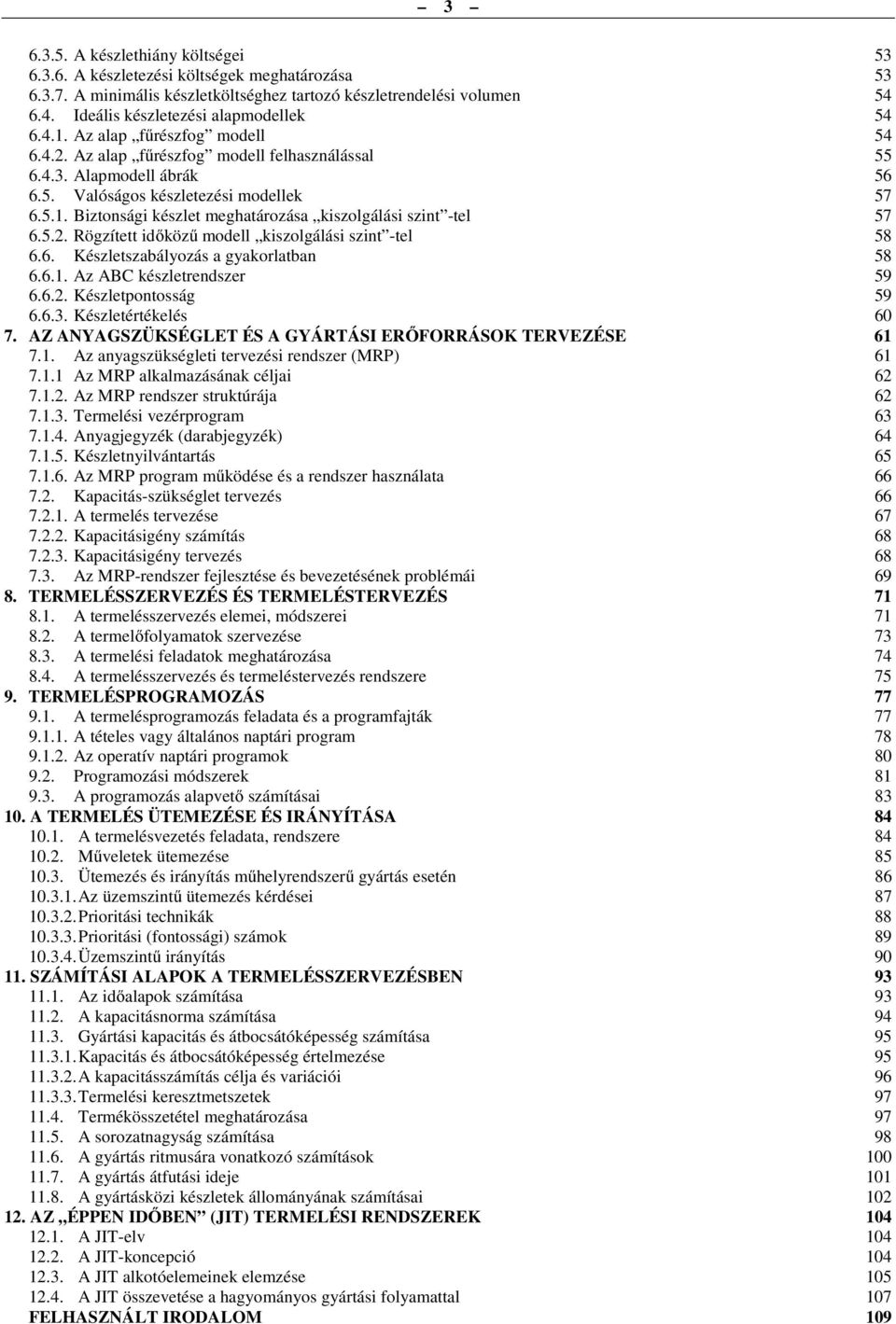 5.2. Rögzített időközű modell kiszolgálási szint -tel 58 6.6. Készletszabályozás a gyakorlatban 58 6.6.1. Az ABC készletrendszer 59 6.6.2. Készletpontosság 59 6.6.3. Készletértékelés 60 7.