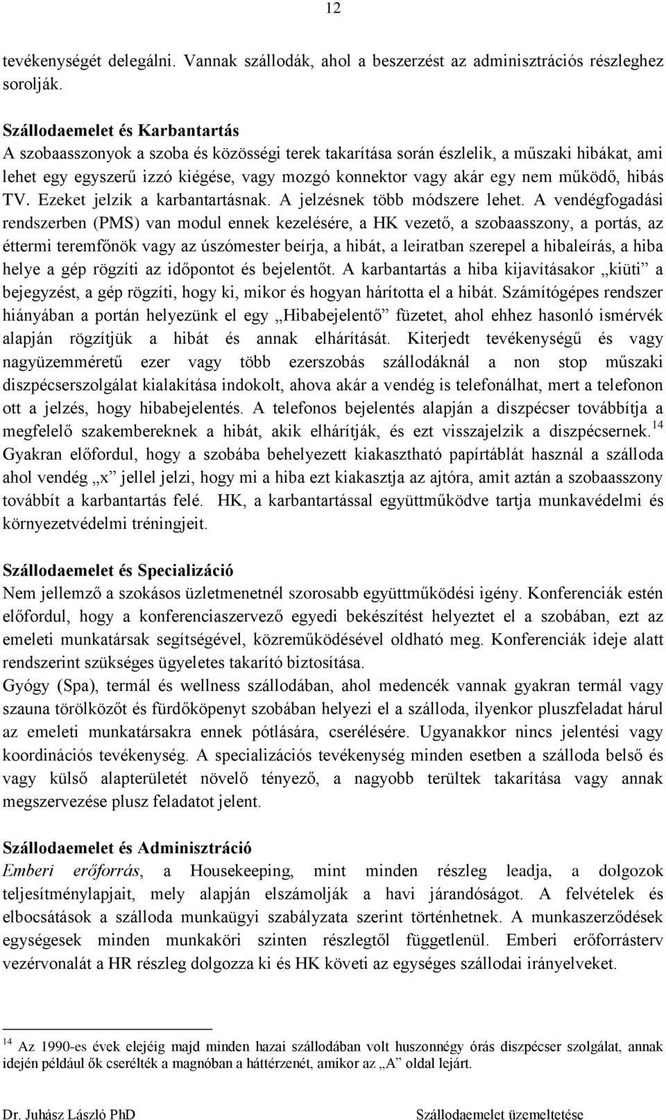 működő, hibás TV. Ezeket jelzik a karbantartásnak. A jelzésnek több módszere lehet.