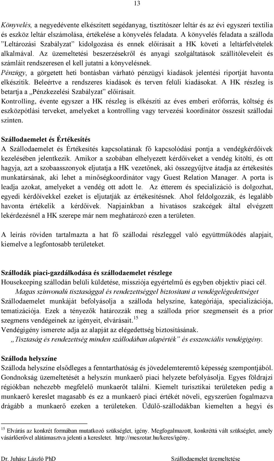 Az üzemeltetési beszerzésekről és anyagi szolgáltatások szállítóleveleit és számláit rendszeresen el kell jutatni a könyvelésnek.