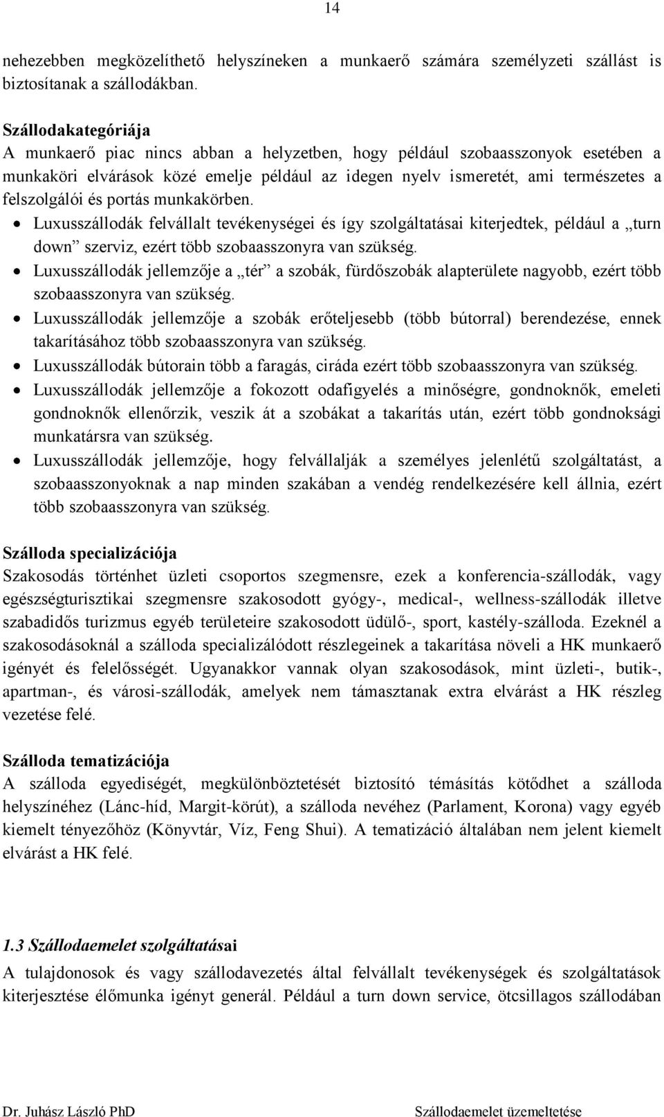 és portás munkakörben. Luxusszállodák felvállalt tevékenységei és így szolgáltatásai kiterjedtek, például a turn down szerviz, ezért több szobaasszonyra van szükség.
