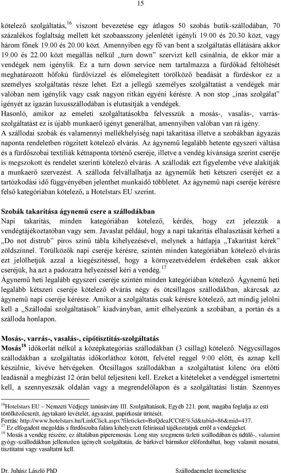 Ez a turn down service nem tartalmazza a fürdőkád feltöltését meghatározott hőfokú fürdővízzel és előmelegített törölköző beadását a fürdéskor ez a személyes szolgáltatás része lehet.