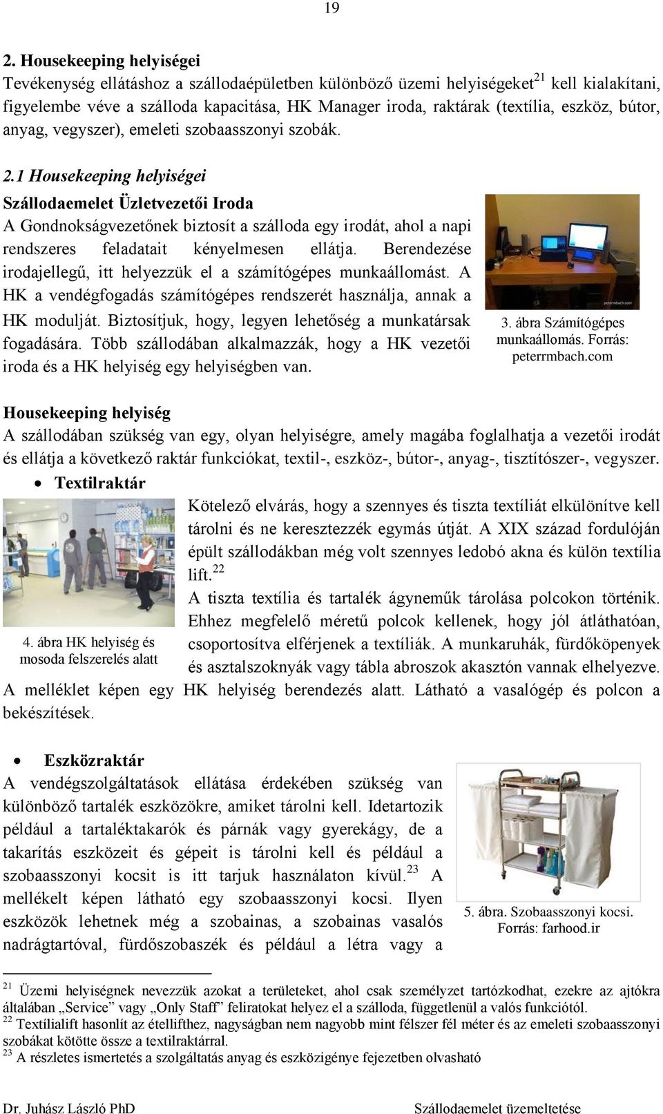 1 Housekeeping helyiségei Szállodaemelet Üzletvezetői Iroda A Gondnokságvezetőnek biztosít a szálloda egy irodát, ahol a napi rendszeres feladatait kényelmesen ellátja.