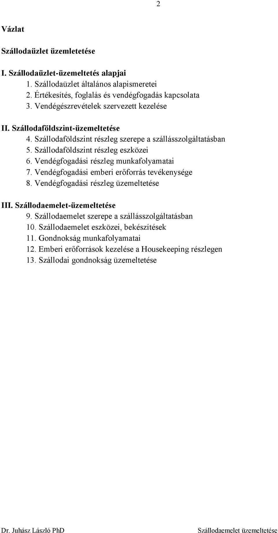 Vendégfogadási részleg munkafolyamatai 7. Vendégfogadási emberi erőforrás tevékenysége 8. Vendégfogadási részleg üzemeltetése III. Szállodaemelet-üzemeltetése 9.