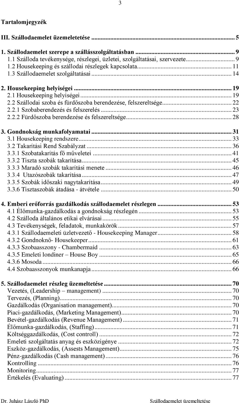 .. 23 2.2.2 Fürdőszoba berendezése és felszereltsége... 28 3. Gondnokság munkafolyamatai... 31 3.1 Housekeeping rendszere... 33 3.2 Takarítási Rend Szabályzat... 36 3.3.1 Szobatakarítás fő műveletei.