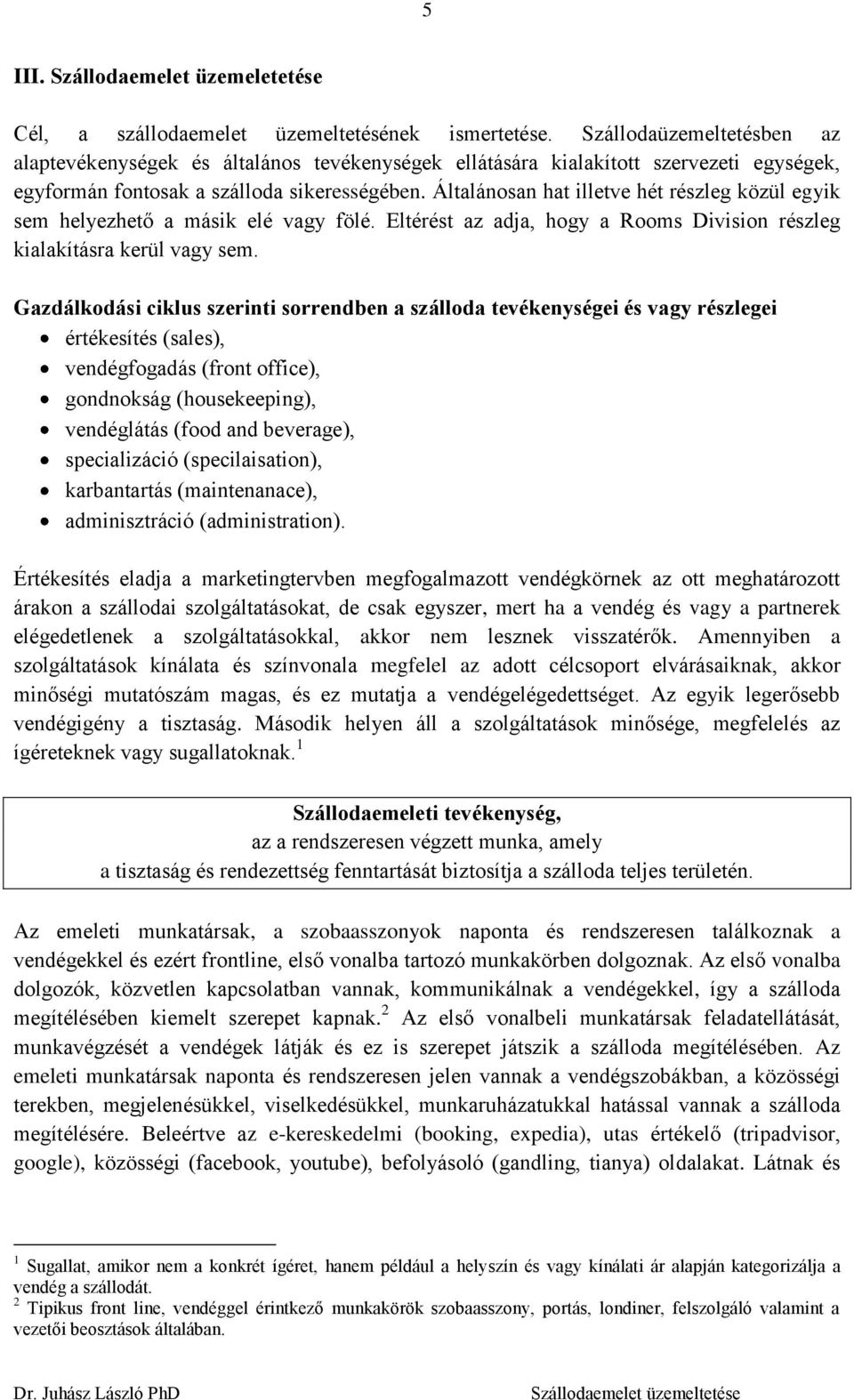 Általánosan hat illetve hét részleg közül egyik sem helyezhető a másik elé vagy fölé. Eltérést az adja, hogy a Rooms Division részleg kialakításra kerül vagy sem.