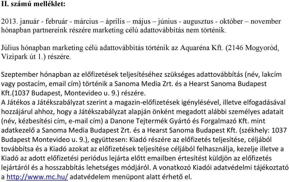 Szeptember hónapban az előfizetések teljesítéséhez szükséges adattovábbítás (név, lakcím vagy postacím, email cím) történik a Sanoma Media Zrt. és a Hearst Sanoma Budapest Kft.