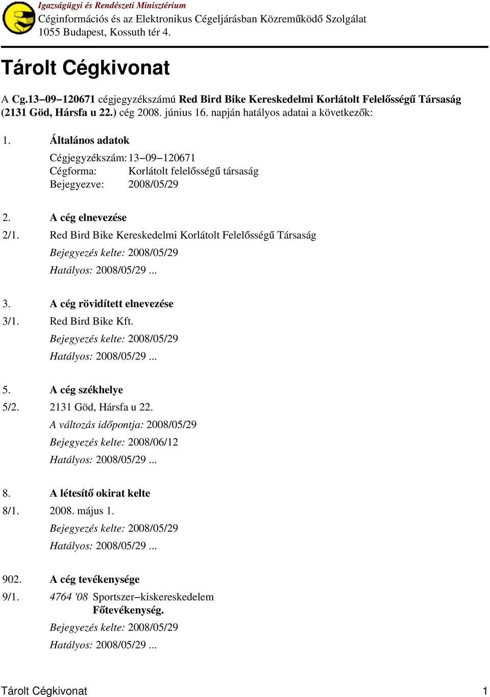 Általános adatok Cégjegyzékszám: 13 09 120671 Cégforma: Korlátolt felelősségű társaság Bejegyezve: 2008/05/29 2. A cég elnevezése 2/1. Red Bird Bike Kereskedelmi Korlátolt Felelősségű Társaság 3.