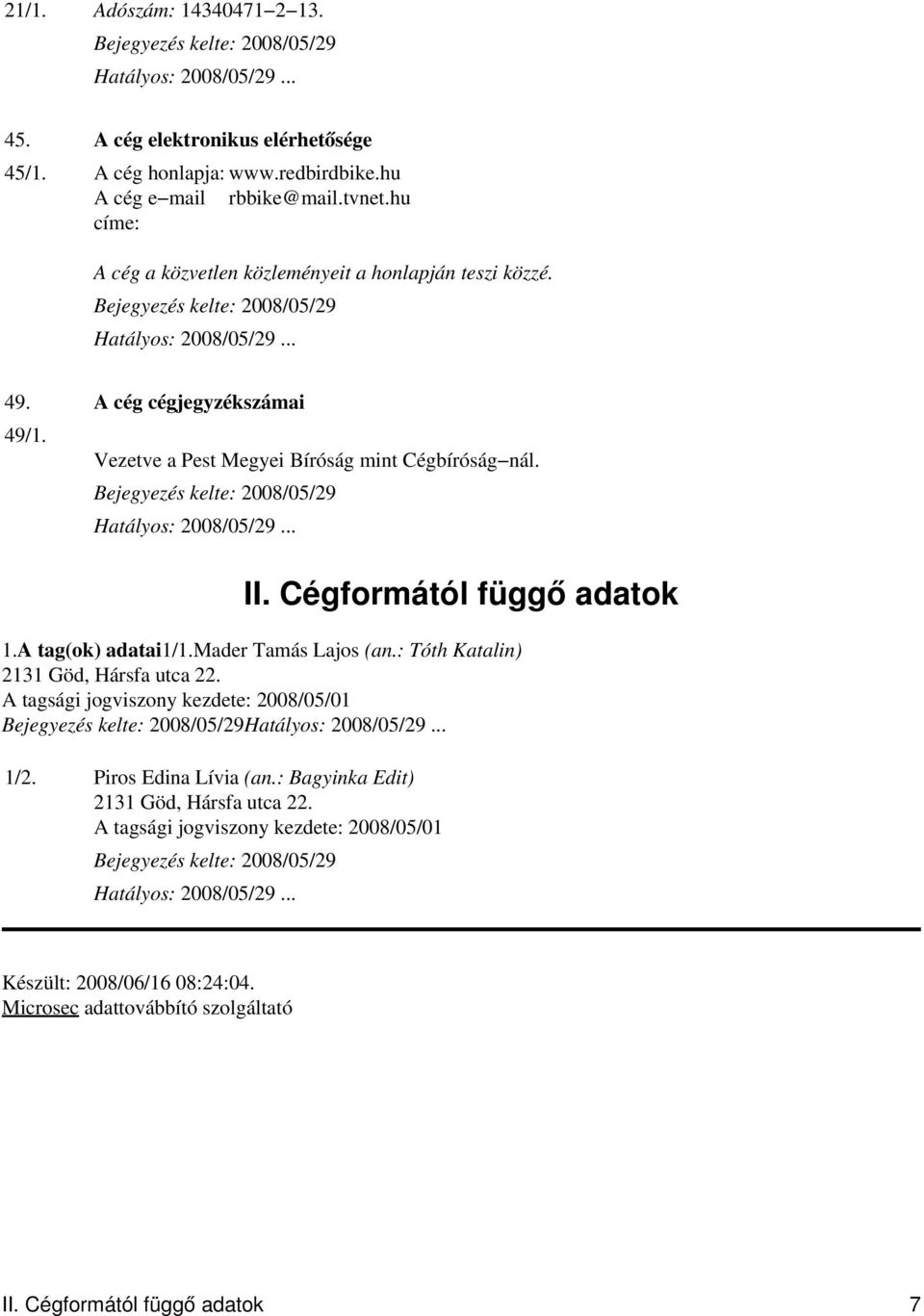 Cégformától függő adatok 1.A tag(ok) adatai1/1.mader Tamás Lajos (an.: Tóth Katalin) 2131 Göd, Hársfa utca 22. A tagsági jogviszony kezdete: 2008/05/01 1/2.