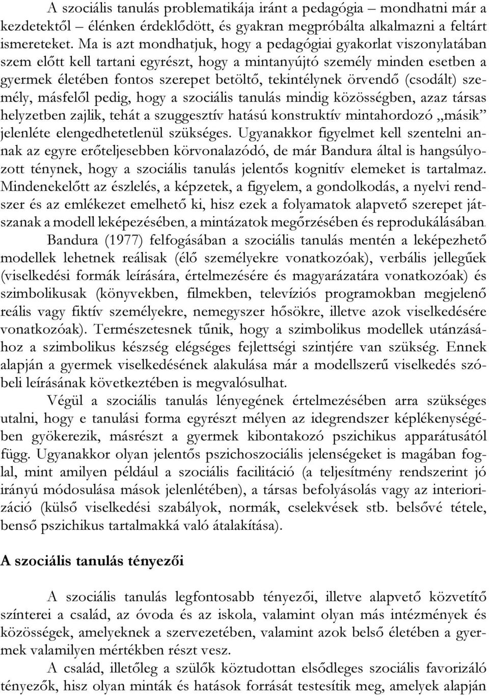 örvendő (csodált) személy, másfelől pedig, hogy a szociális tanulás mindig közösségben, azaz társas helyzetben zajlik, tehát a szuggesztív hatású konstruktív mintahordozó másik jelenléte