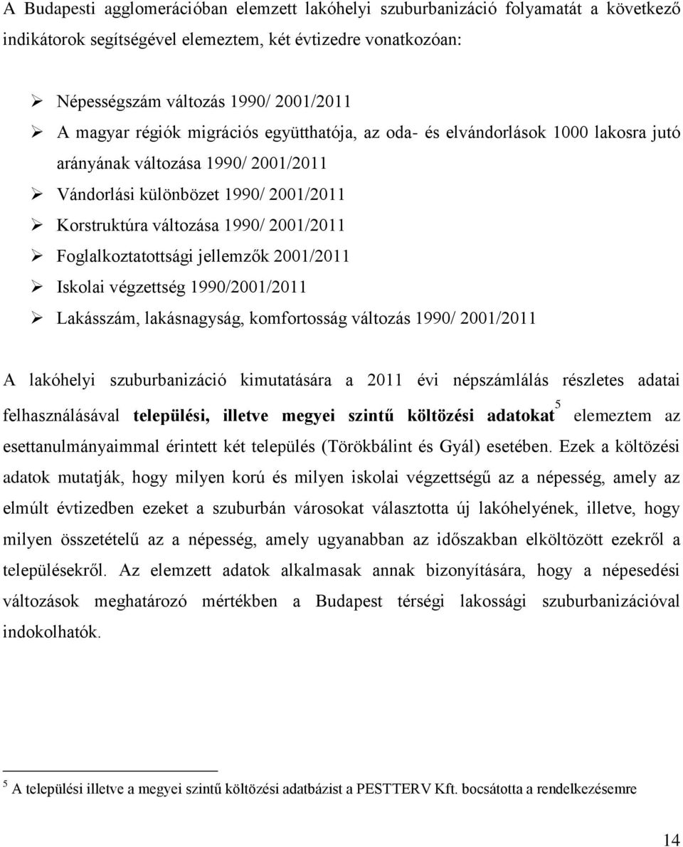 Foglalkoztatottsági jellemzők 2001/2011 Iskolai végzettség 1990/2001/2011 Lakásszám, lakásnagyság, komfortosság változás 1990/ 2001/2011 A lakóhelyi szuburbanizáció kimutatására a 2011 évi