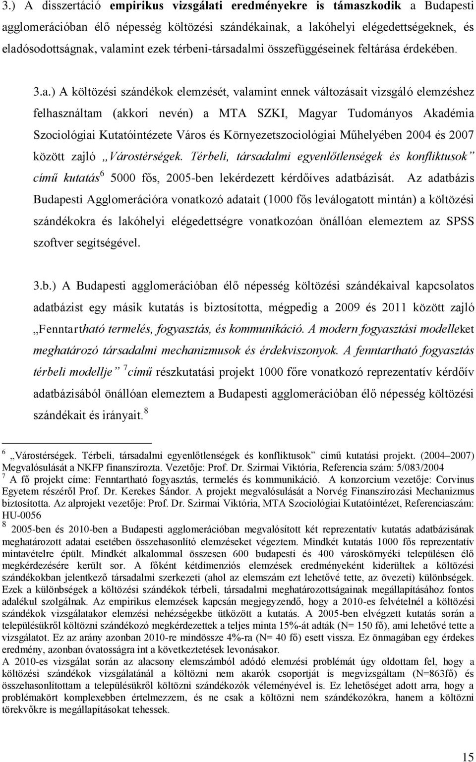 almi összefüggéseinek feltárása érdekében. 3.a.) A költözési szándékok elemzését, valamint ennek változásait vizsgáló elemzéshez felhasználtam (akkori nevén) a MTA SZKI, Magyar Tudományos Akadémia