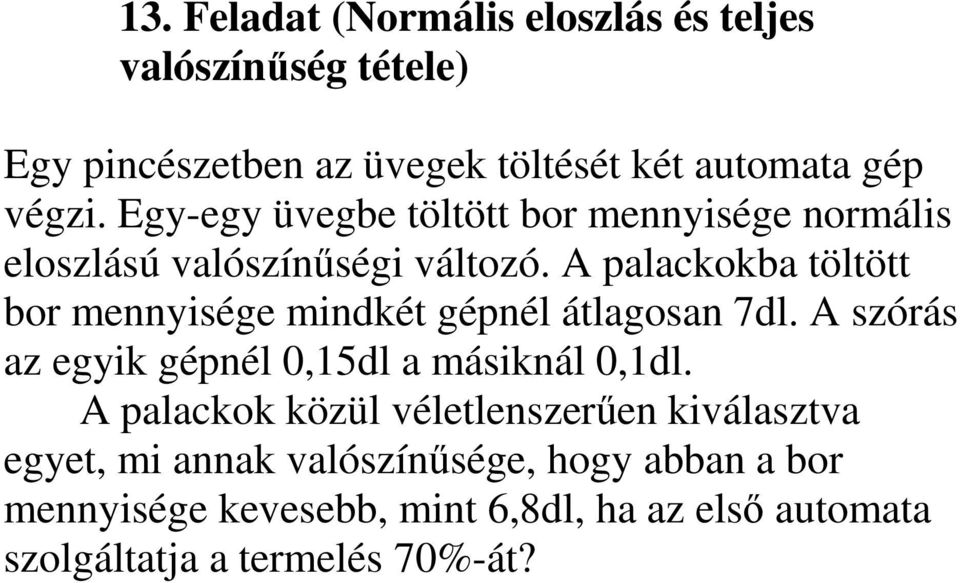 A palackokba töltött bor mennyisége mindkét gépnél átlagosan 7dl. A szórás az egyik gépnél 0,15dl a másiknál 0,1dl.