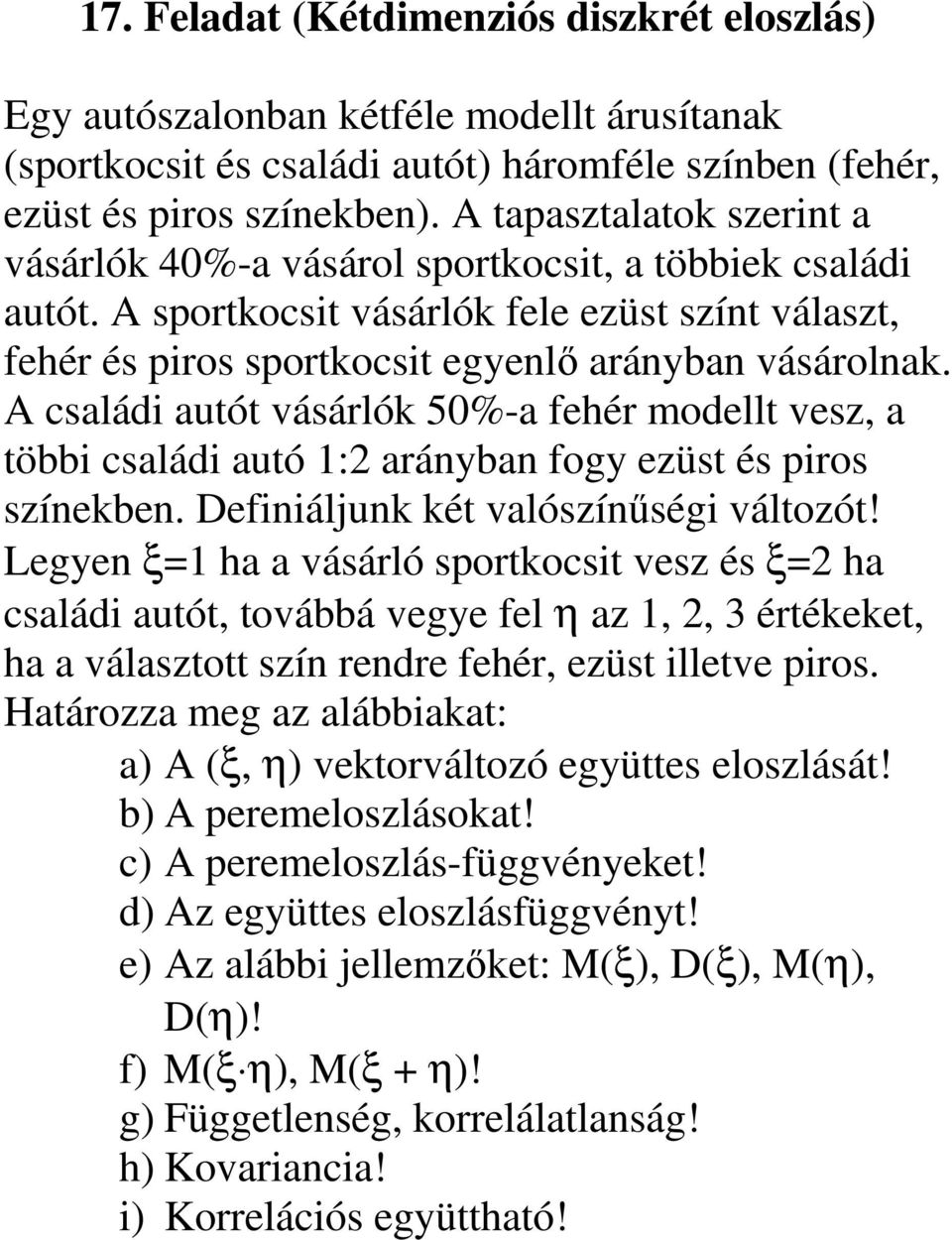 A családi autót vásárlók 50%-a fehér modellt vesz, a többi családi autó 1:2 arányban fogy ezüst és piros színekben. Definiáljunk két valószínűségi változót!