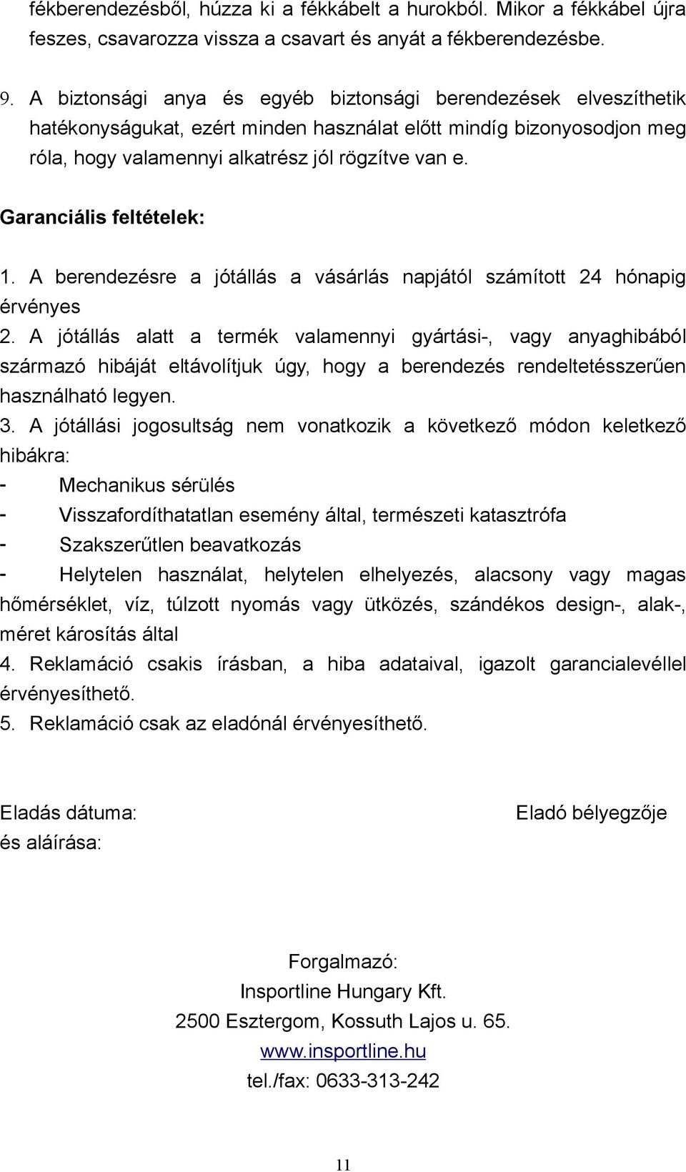 Garanciális feltételek: 1. A berendezésre a jótállás a vásárlás napjától számított 24 hónapig érvényes 2.