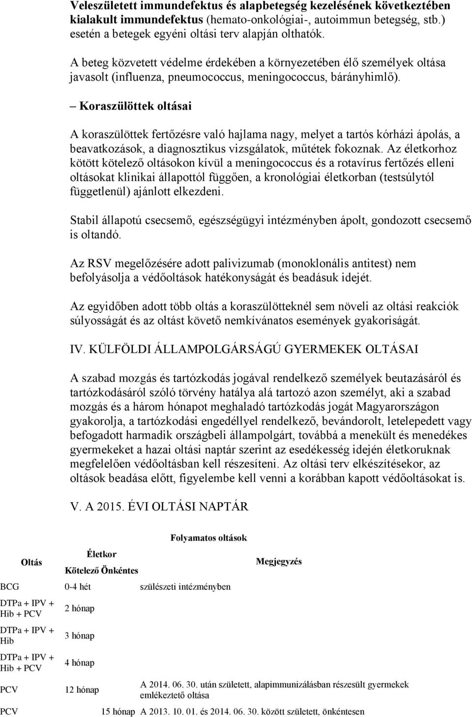 Koraszülöttek oltásai A koraszülöttek fertőzésre való hajlama nagy, melyet a tartós kórházi ápolás, a beavatkozások, a diagnosztikus vizsgálatok, műtétek fokoznak.