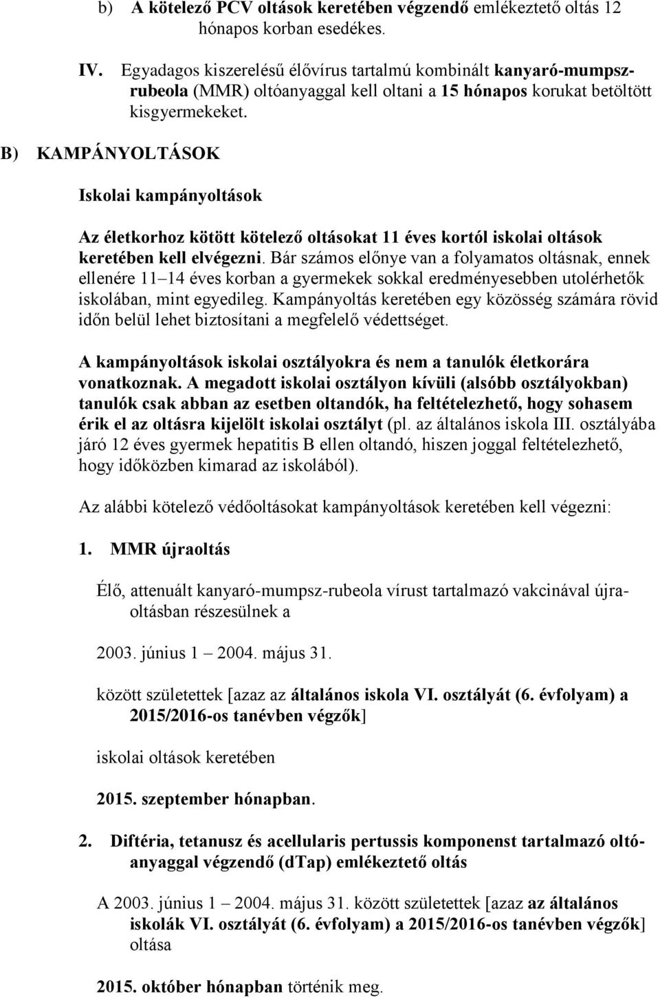 B) KAMPÁNYOLTÁSOK Iskolai kampányoltások Az életkorhoz kötött kötelező oltásokat 11 éves kortól iskolai oltások keretében kell elvégezni.