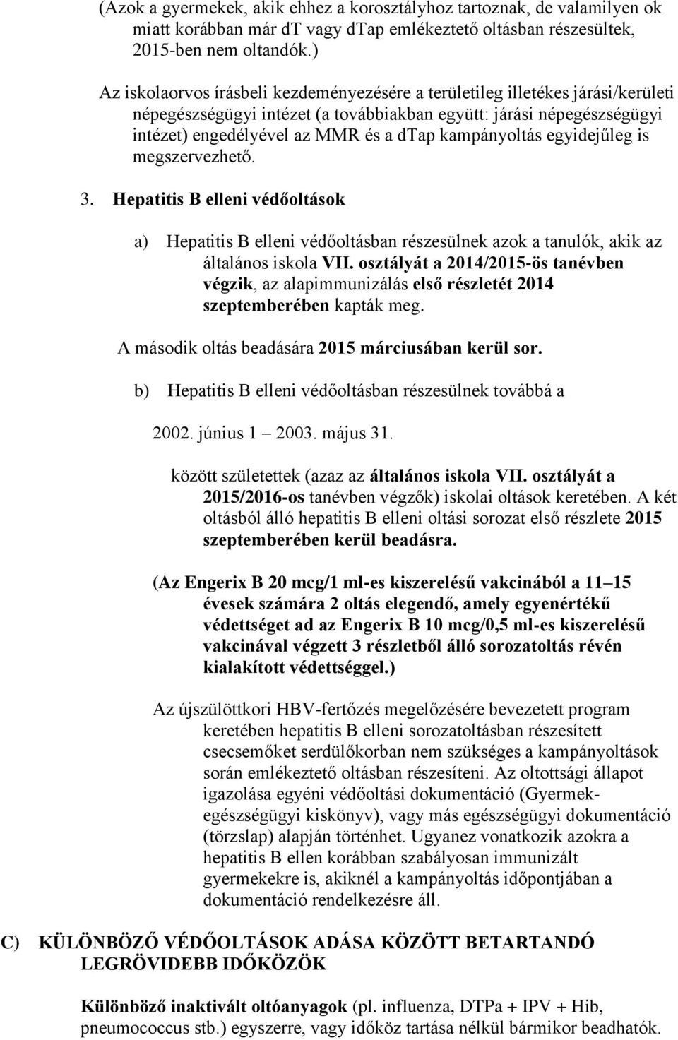 kampányoltás egyidejűleg is megszervezhető. 3. Hepatitis B elleni védőoltások a) Hepatitis B elleni védőoltásban részesülnek azok a tanulók, akik az általános iskola VII.