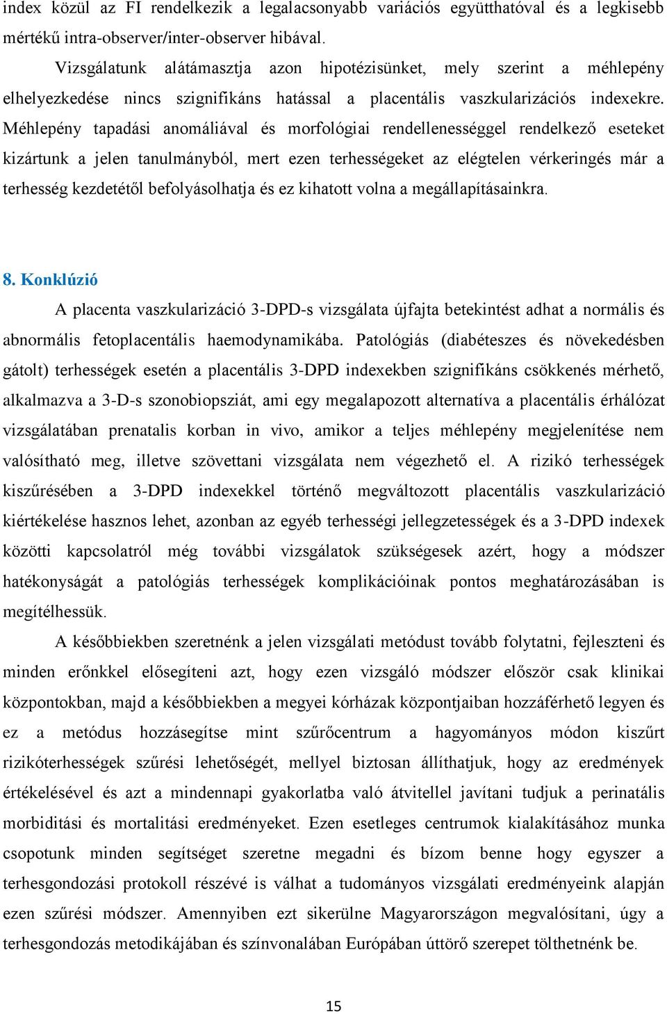 Méhlepény tapadási anomáliával és morfológiai rendellenességgel rendelkező eseteket kizártunk a jelen tanulmányból, mert ezen terhességeket az elégtelen vérkeringés már a terhesség kezdetétől