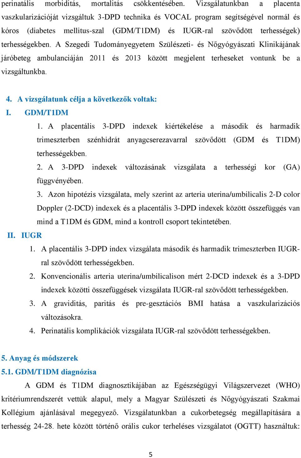 terhességekben. A Szegedi Tudományegyetem Szülészeti- és Nőgyógyászati Klinikájának járóbeteg ambulanciáján 2011 és 2013 között megjelent terheseket vontunk be a vizsgáltunkba. 4.