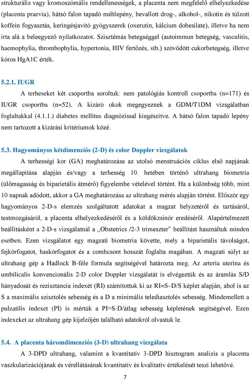 Szisztémás betegséggel (autoimmun betegség, vasculitis, haemophylia, thrombophylia, hypertonia, HIV fertőzés, stb.) szövődött cukorbetegség, illetve kóros HgA1C