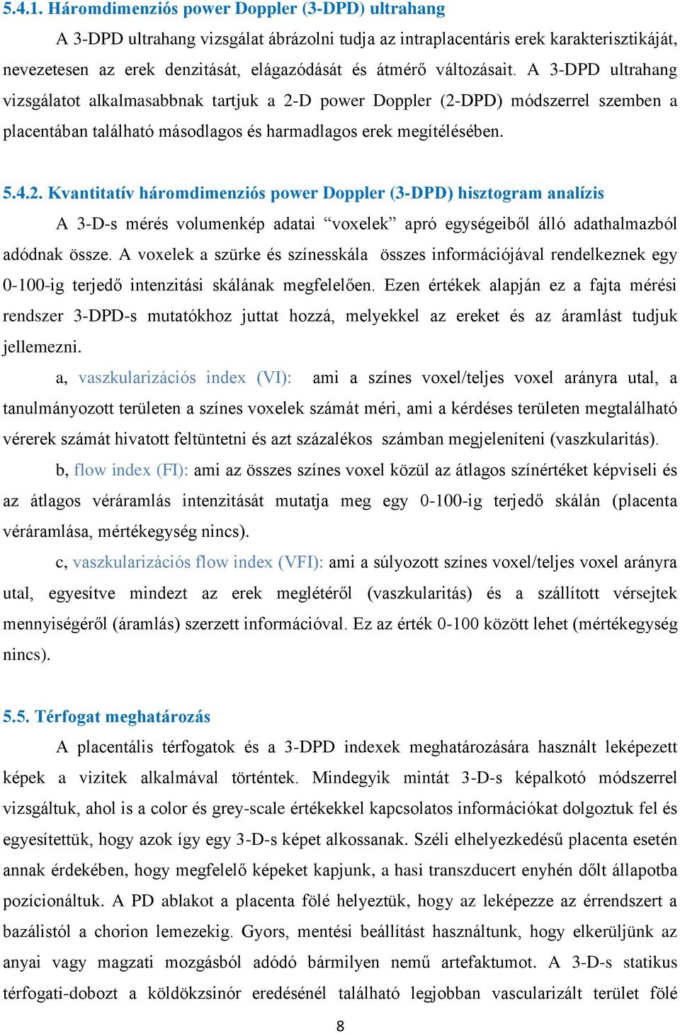 változásait. A 3-DPD ultrahang vizsgálatot alkalmasabbnak tartjuk a 2-