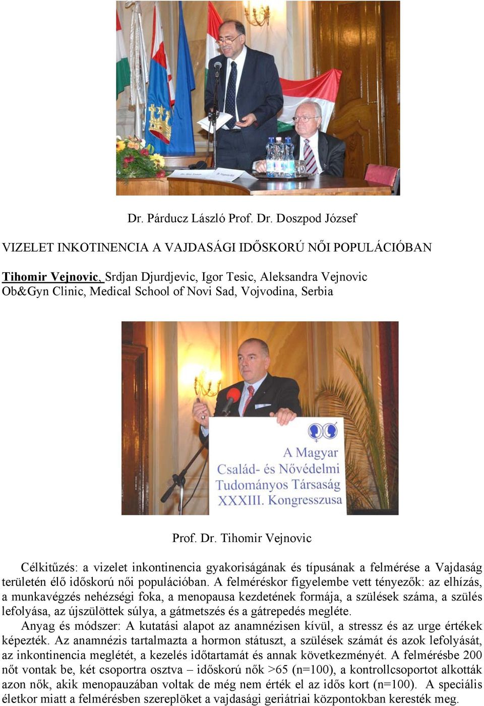 Serbia Prof. Dr. Tihomir Vejnovic Célkitűzés: a vizelet inkontinencia gyakoriságának és típusának a felmérése a Vajdaság területén élő időskorú női populációban.