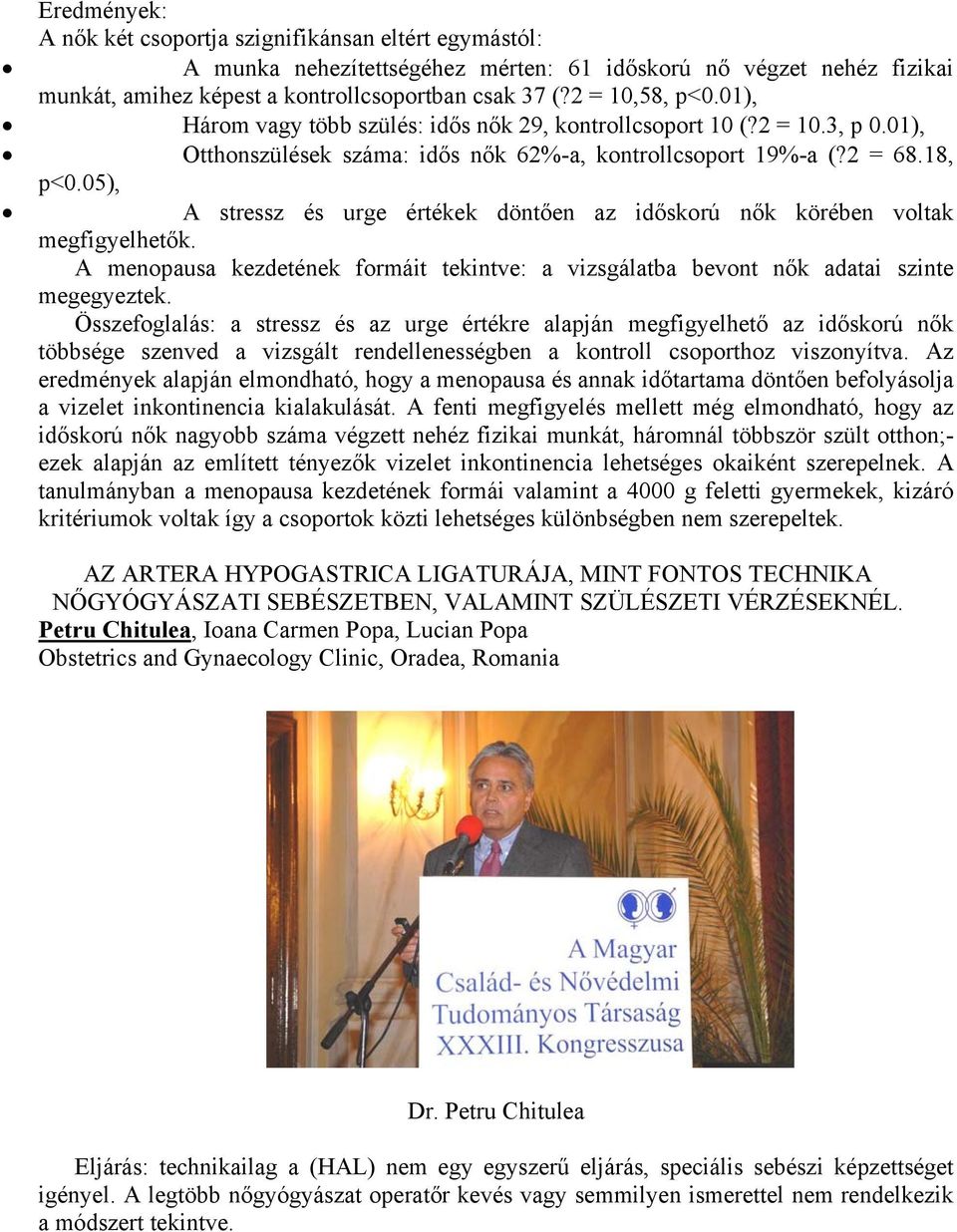 05), A stressz és urge értékek döntően az időskorú nők körében voltak megfigyelhetők. A menopausa kezdetének formáit tekintve: a vizsgálatba bevont nők adatai szinte megegyeztek.
