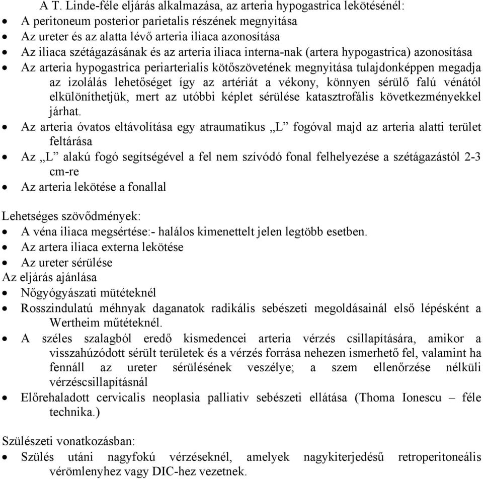 az artériát a vékony, könnyen sérülő falú vénától elkülöníthetjük, mert az utóbbi képlet sérülése katasztrofális következményekkel járhat.