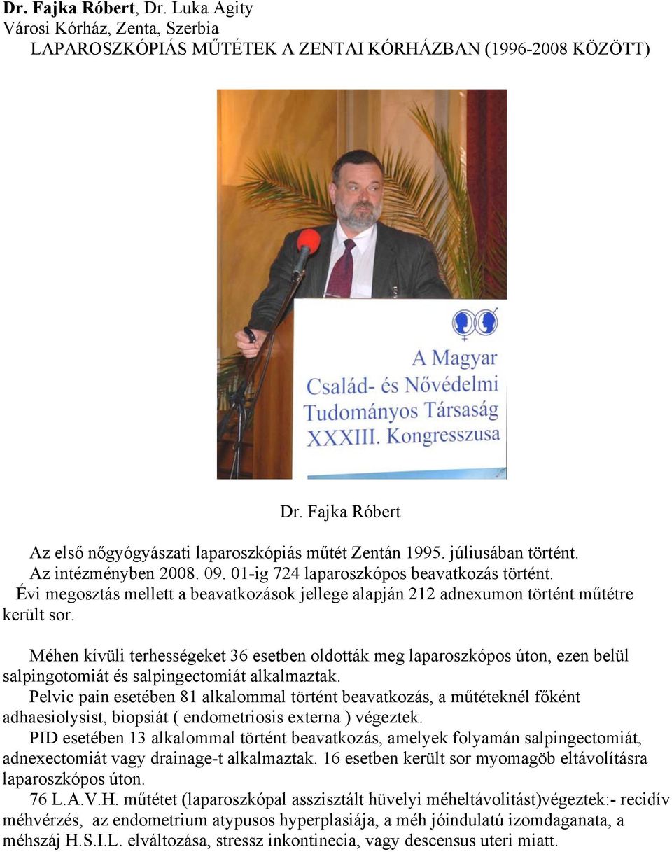 Méhen kívüli terhességeket 36 esetben oldották meg laparoszkópos úton, ezen belül salpingotomiát és salpingectomiát alkalmaztak.