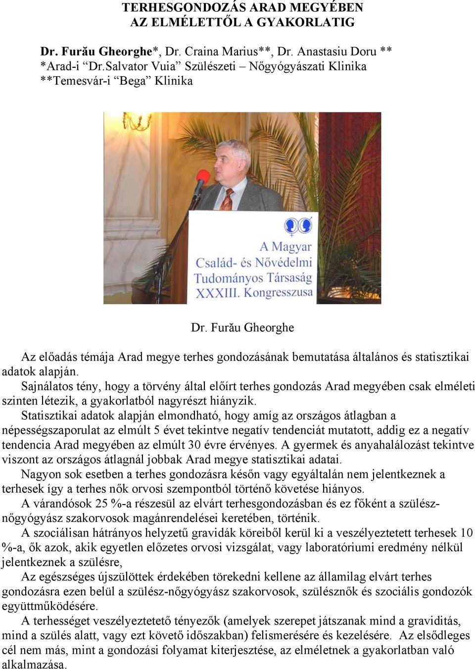 Sajnálatos tény, hogy a törvény által előírt terhes gondozás Arad megyében csak elméleti szinten létezik, a gyakorlatból nagyrészt hiányzik.