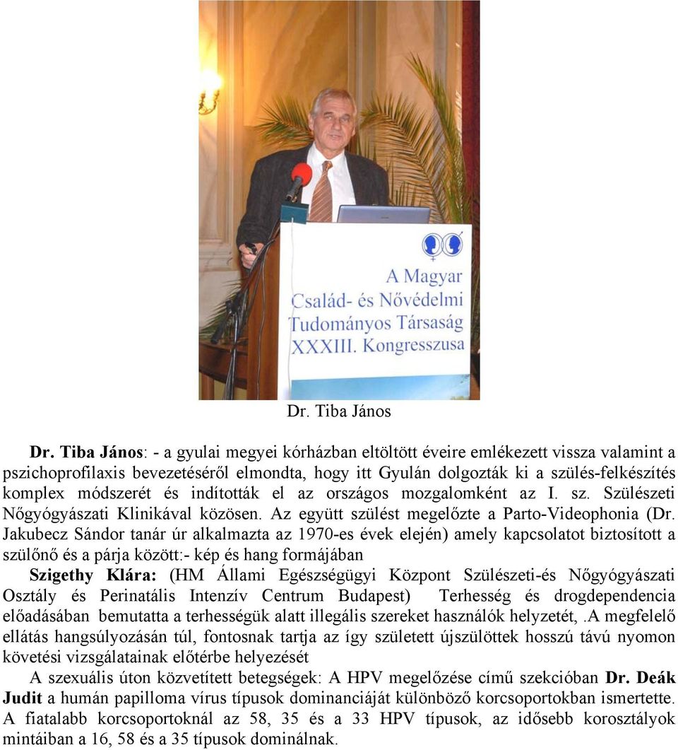 indították el az országos mozgalomként az I. sz. Szülészeti Nőgyógyászati Klinikával közösen. Az együtt szülést megelőzte a Parto-Videophonia (Dr.