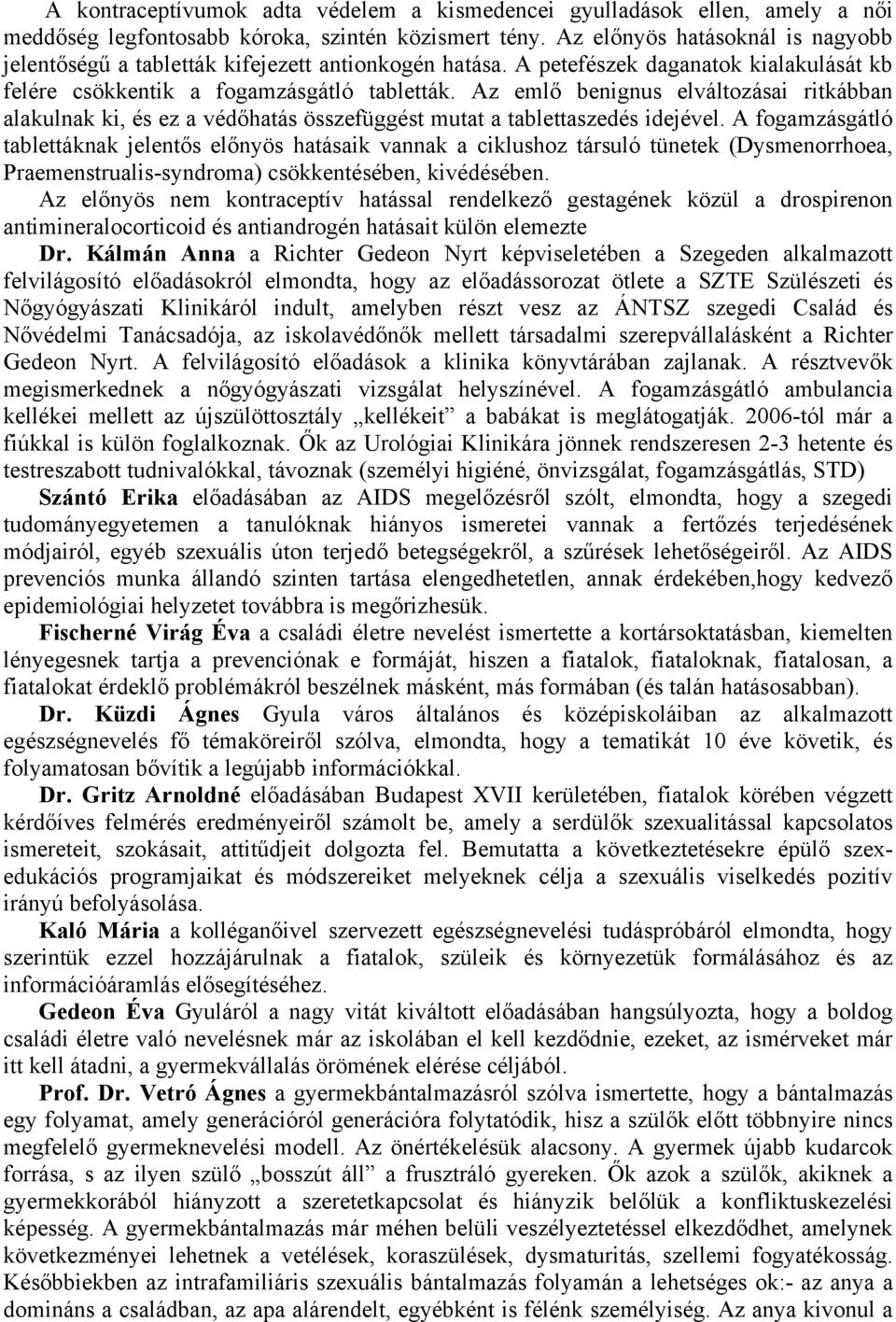 Az emlő benignus elváltozásai ritkábban alakulnak ki, és ez a védőhatás összefüggést mutat a tablettaszedés idejével.
